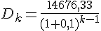 tex:{\displaystyle D_{k}={\frac {14676,33}{(1+0,1)^{k-1}}}}
